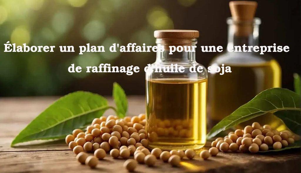 Comment démarrer une entreprise de raffinage d’huile de soja ?